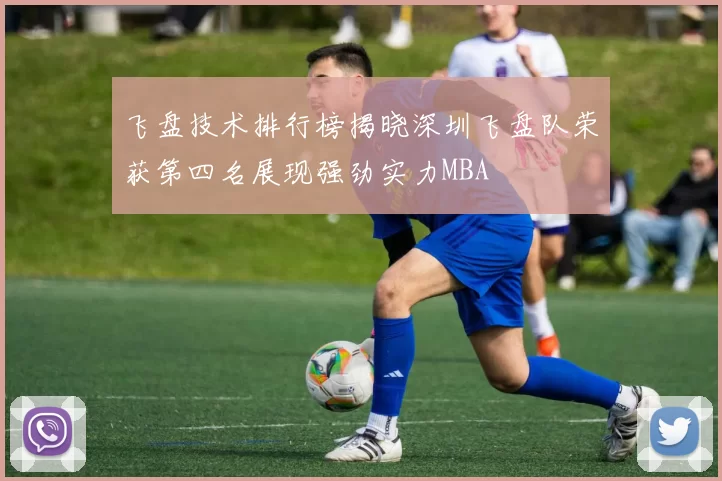 飞盘技术排行榜揭晓深圳飞盘队荣获第四名展现强劲实力MBA