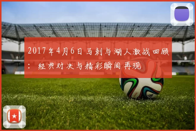 2017年4月6日马刺与湖人激战回顾：经典对决与精彩瞬间再现