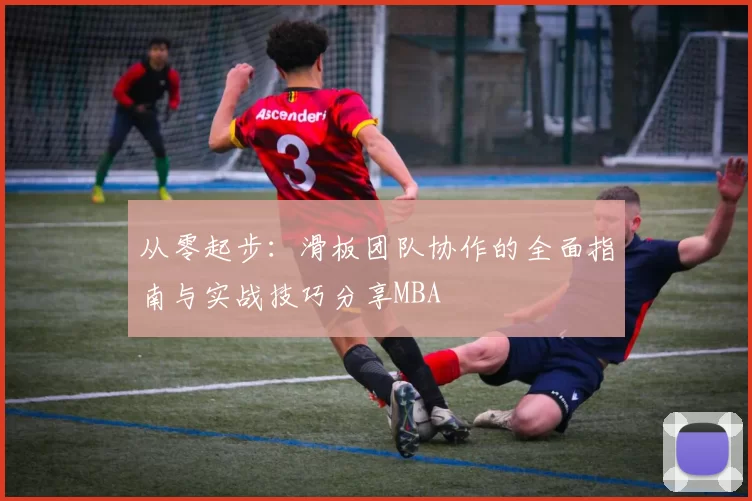 从零起步：滑板团队协作的全面指南与实战技巧分享MBA