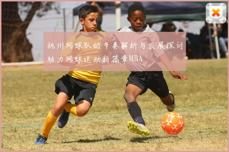 杭州网球队的节奏解析与发展探讨助力网球运动新篇章MBA